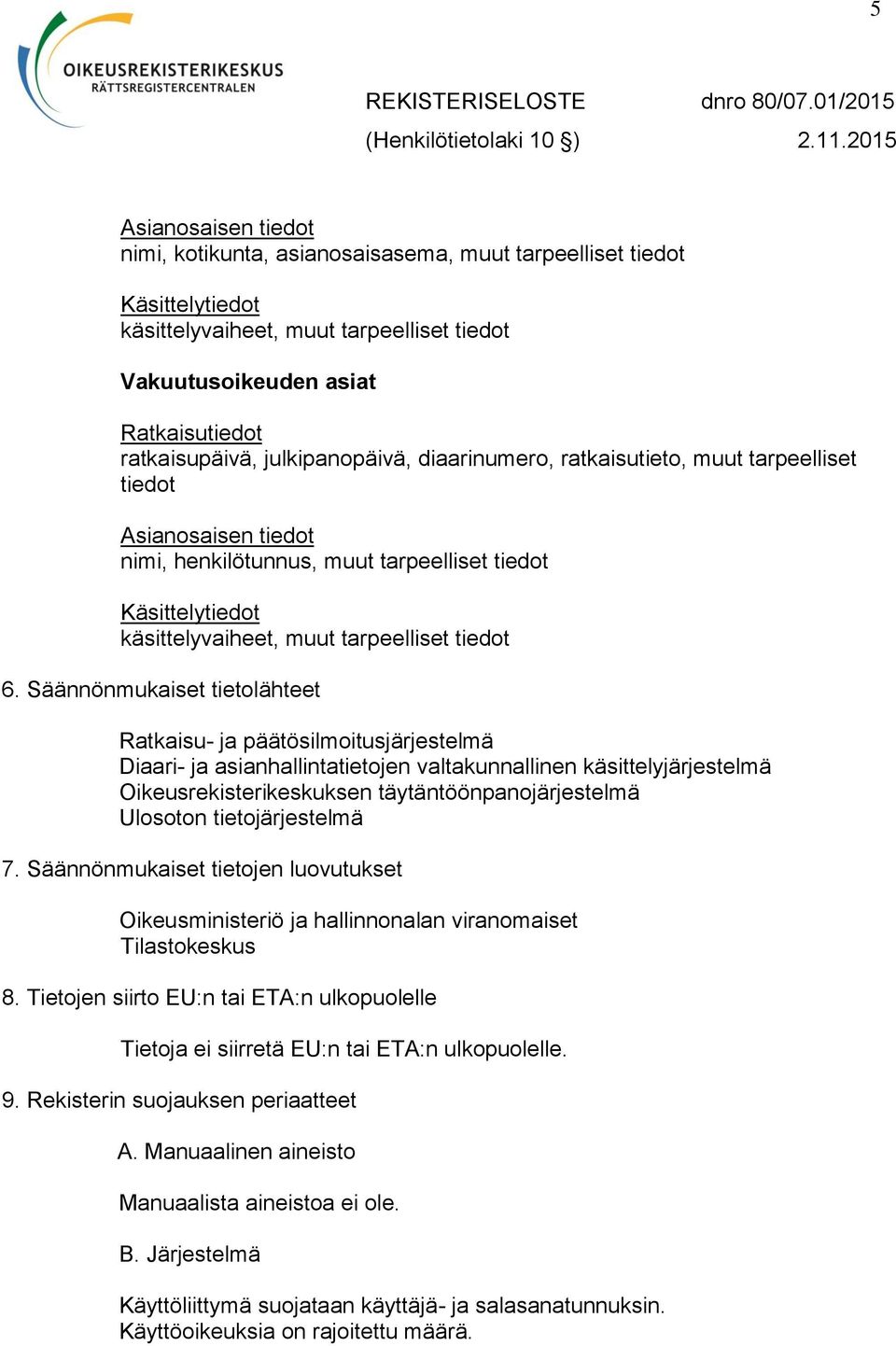 Ulosoton tietojärjestelmä 7. Säännönmukaiset tietojen luovutukset Oikeusministeriö ja hallinnonalan viranomaiset Tilastokeskus 8.