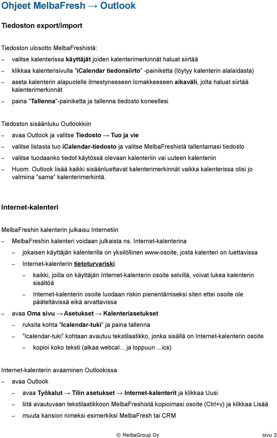 tallenna tiedosto koneellesi Tiedoston sisäänluku Outlookkiin avaa Outlook ja valitse Tiedosto Tuo ja vie valitse listasta tuo icalendar-tiedosto ja valitse MelbaFreshistä tallentamasi tiedosto