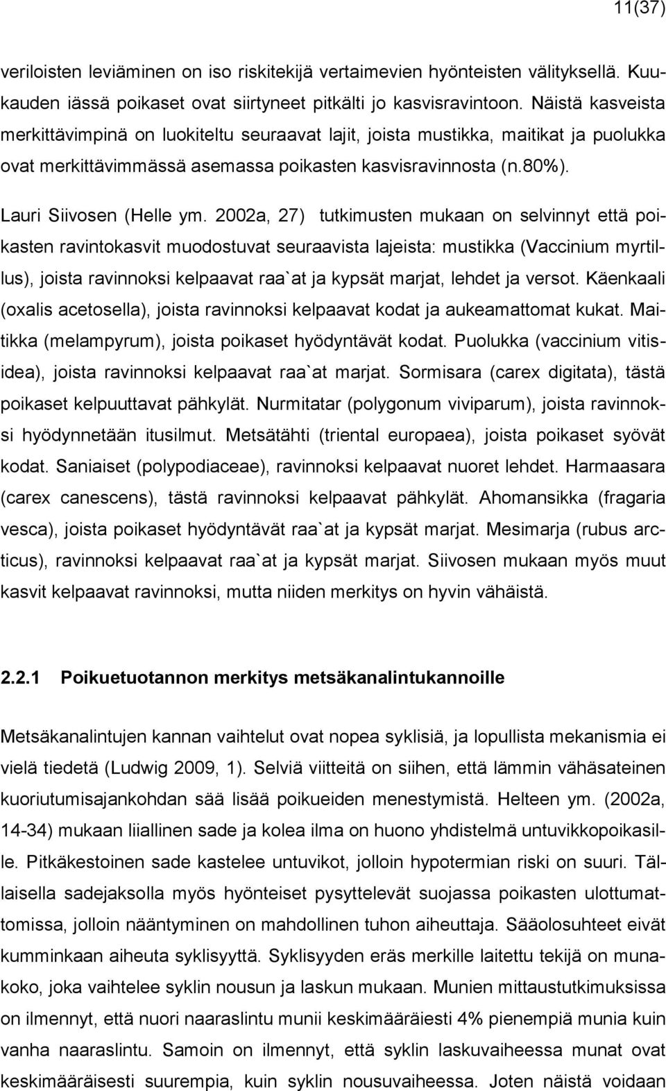 2002a, 27) tutkimusten mukaan on selvinnyt että poikasten ravintokasvit muodostuvat seuraavista lajeista: mustikka (Vaccinium myrtillus), joista ravinnoksi kelpaavat raa`at ja kypsät marjat, lehdet