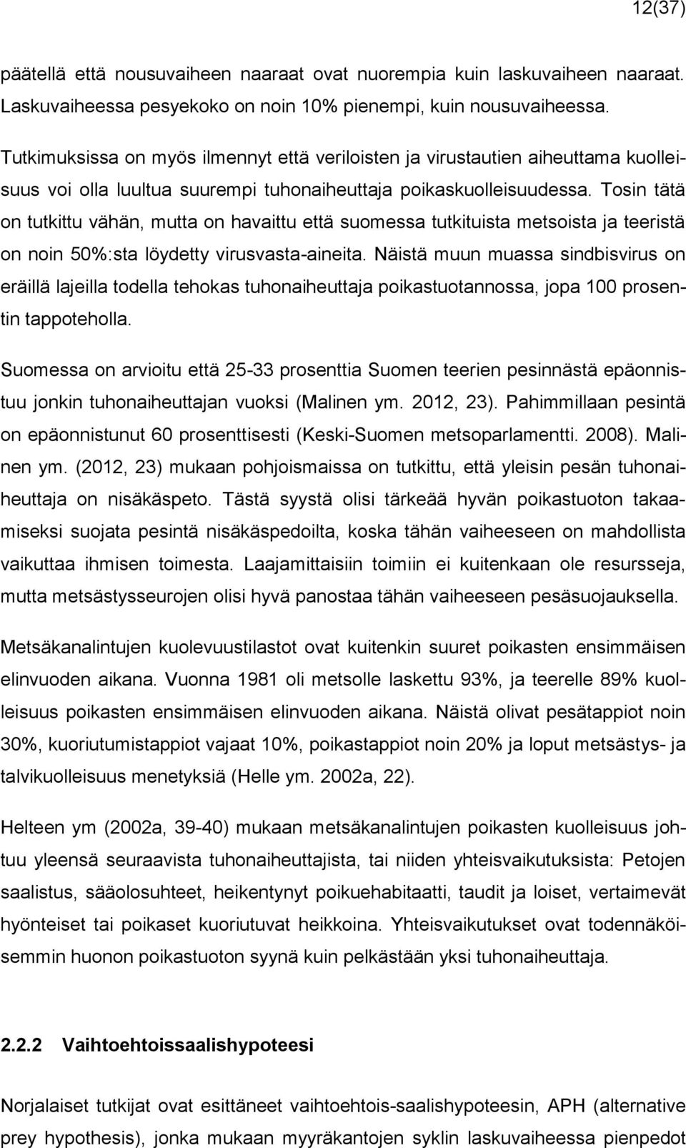 Tosin tätä on tutkittu vähän, mutta on havaittu että suomessa tutkituista metsoista ja teeristä on noin 50%:sta löydetty virusvasta-aineita.