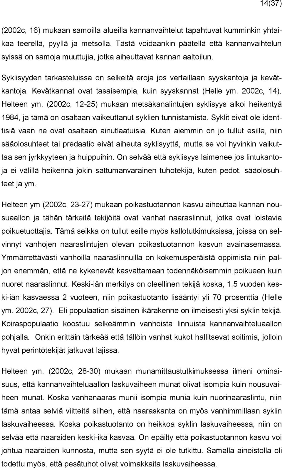 Kevätkannat ovat tasaisempia, kuin syyskannat (Helle ym. 2002c, 14). Helteen ym.