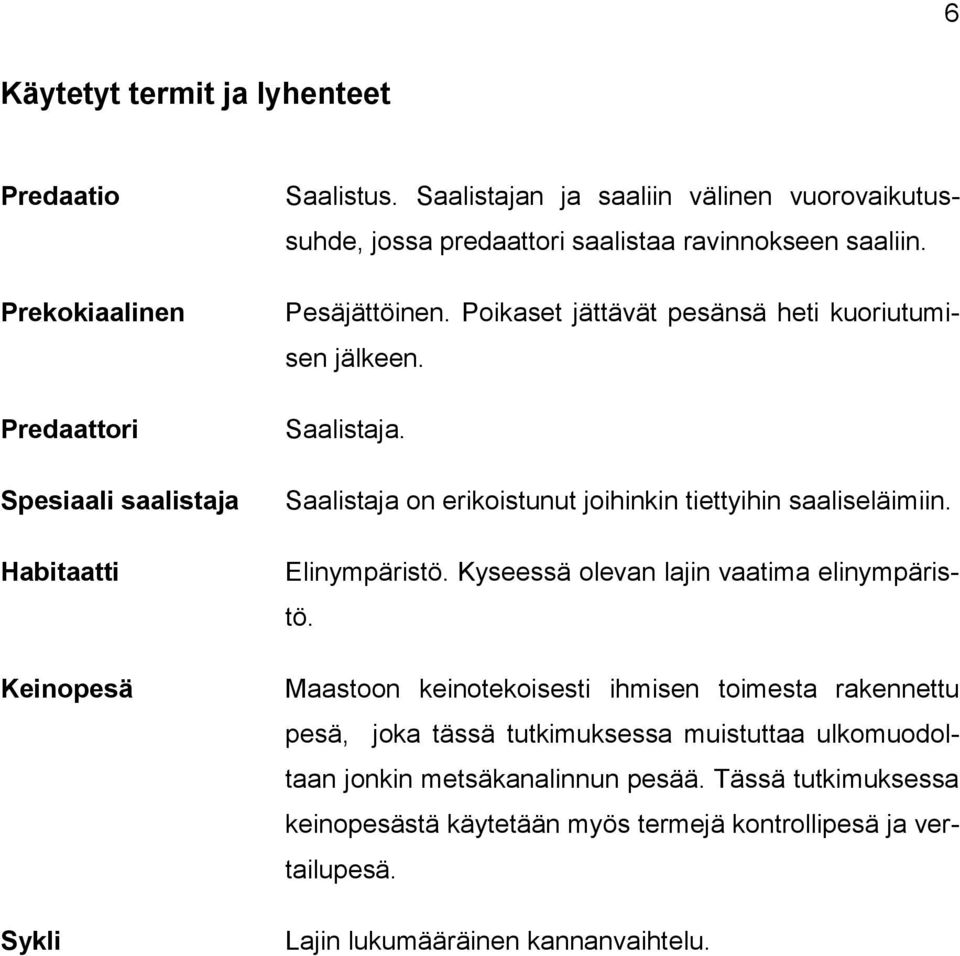 Saalistaja. Saalistaja on erikoistunut joihinkin tiettyihin saaliseläimiin. Elinympäristö. Kyseessä olevan lajin vaatima elinympäristö.