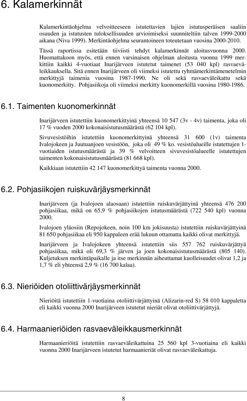 Huomattakoon myös, että ennen varsinaisen ohjelman aloitusta vuonna 1999 merkittiin kaikki 4-vuotiaat Inarijärveen istutetut taimenet (53 4 kpl) rasvaeväleikkauksella.
