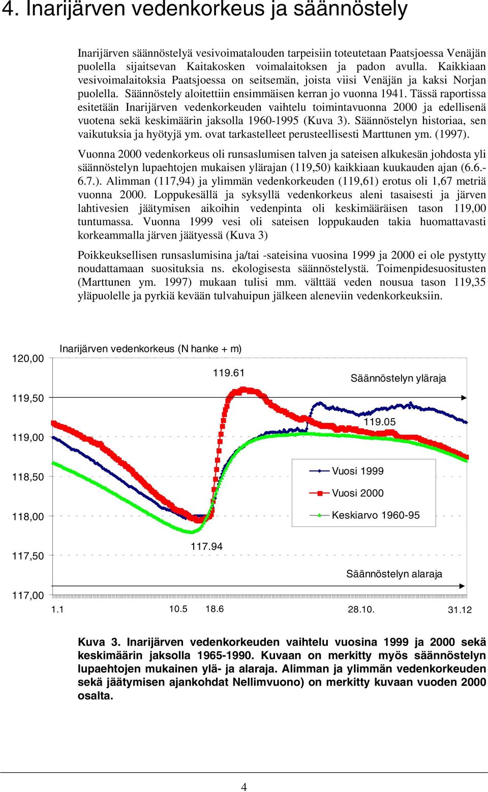 Tässä raportissa esitetään Inarijärven vedenkorkeuden vaihtelu toimintavuonna 2 ja edellisenä vuotena sekä keskimäärin jaksolla 196-1995 (Kuva 3).