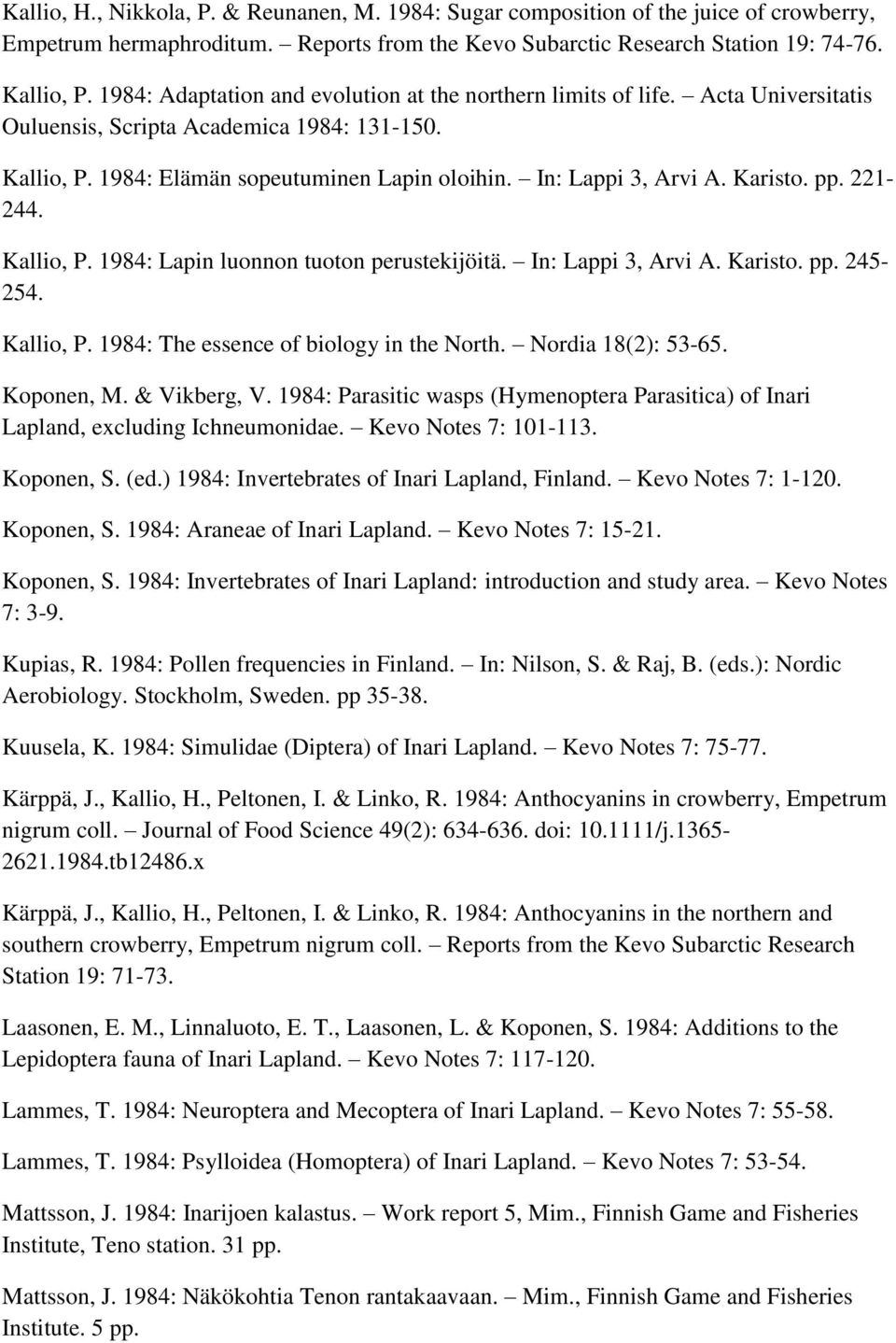 Karisto. pp. 221-244. Kallio, P. 1984: Lapin luonnon tuoton perustekijöitä. In: Lappi 3, Arvi A. Karisto. pp. 245-254. Kallio, P. 1984: The essence of biology in the North. Nordia 18(2): 53-65.