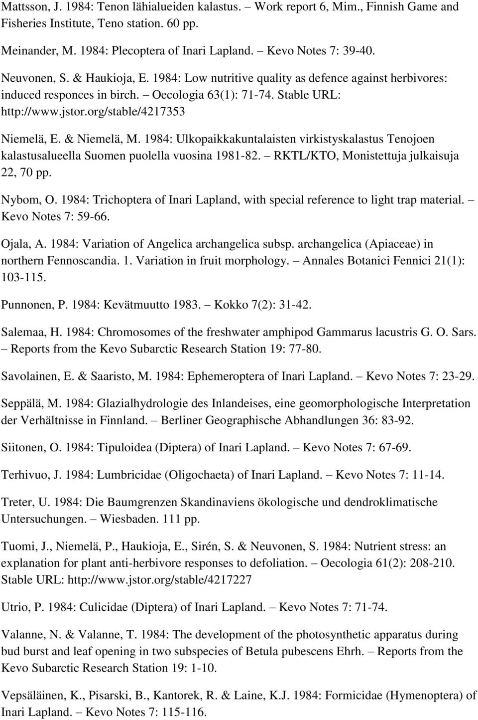 & Niemelä, M. 1984: Ulkopaikkakuntalaisten virkistyskalastus Tenojoen kalastusalueella Suomen puolella vuosina 1981-82. RKTL/KTO, Monistettuja julkaisuja 22, 70 pp. Nybom, O.