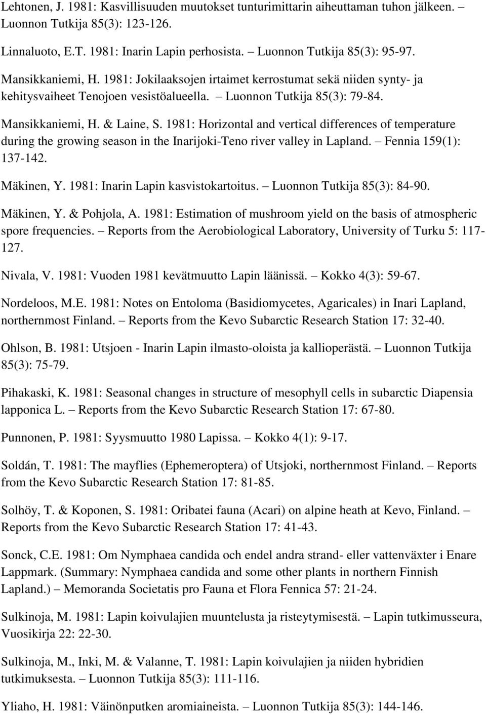 1981: Horizontal and vertical differences of temperature during the growing season in the Inarijoki-Teno river valley in Lapland. Fennia 159(1): 137-142. Mäkinen, Y.