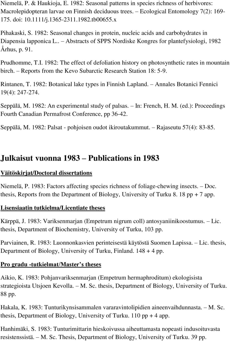 . Abstracts of SPPS Nordiske Kongres for plantefysiologi, 1982 Århus, p. 91. Prudhomme, T.I. 1982: The effect of defoliation history on photosynthetic rates in mountain birch.