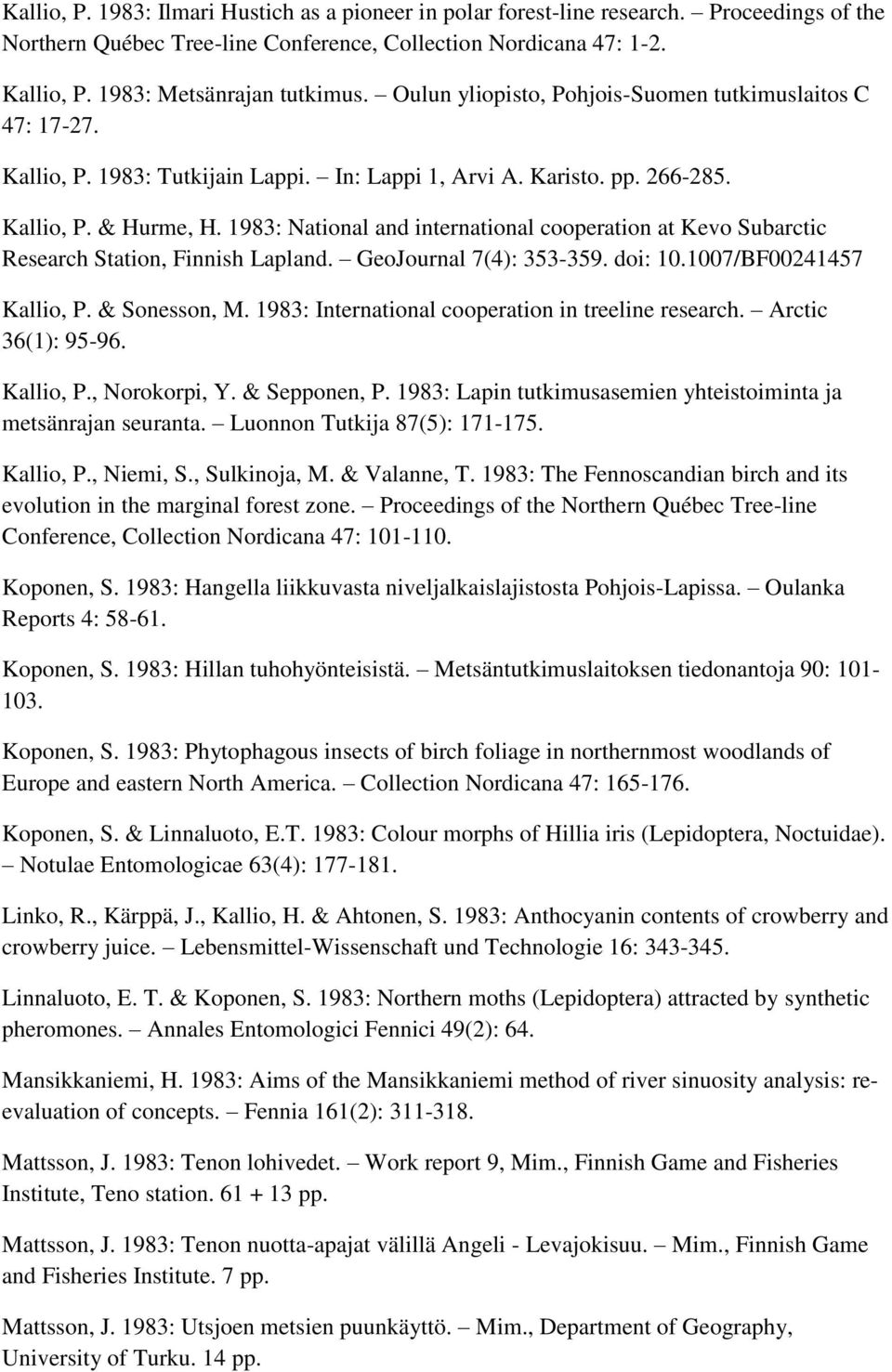 1983: National and international cooperation at Kevo Subarctic Research Station, Finnish Lapland. GeoJournal 7(4): 353-359. doi: 10.1007/BF00241457 Kallio, P. & Sonesson, M.