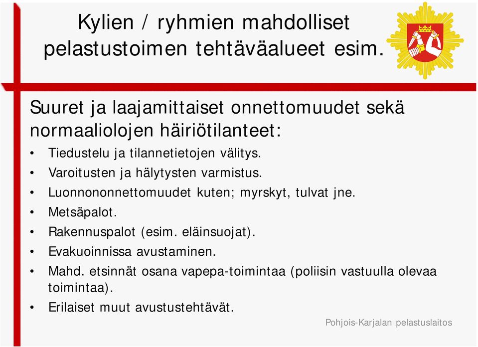 välitys. Varoitusten ja hälytysten varmistus. Luonnononnettomuudet kuten; myrskyt, tulvat jne. Metsäpalot.