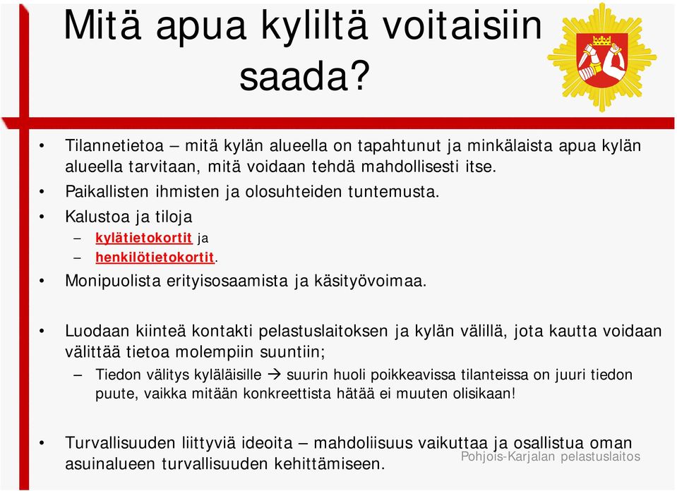 Luodaan kiinteä kontakti pelastuslaitoksen ja kylän välillä, jota kautta voidaan välittää tietoa molempiin suuntiin; Tiedon välitys kyläläisille suurin huoli poikkeavissa