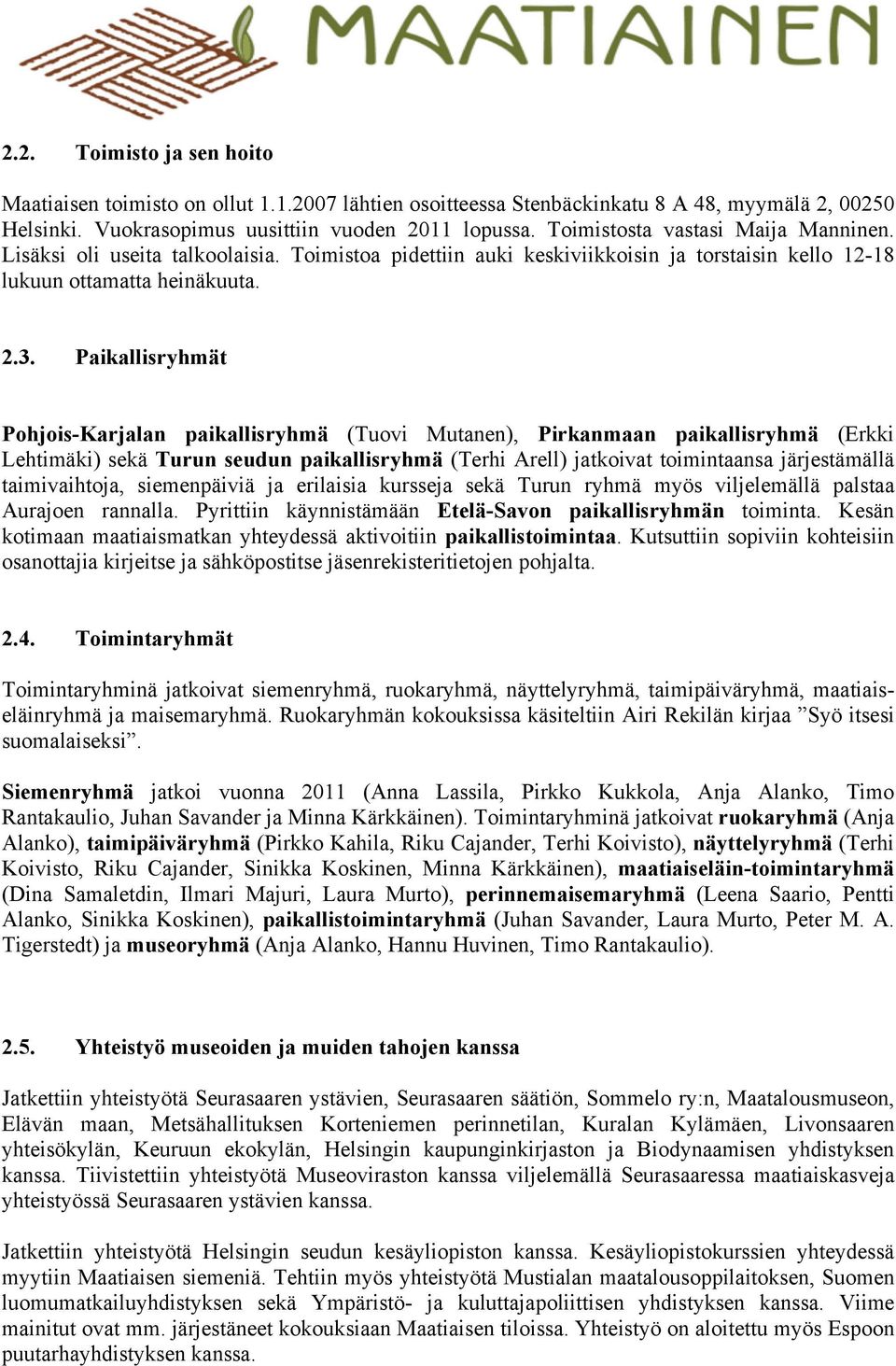 Paikallisryhmät Pohjois-Karjalan paikallisryhmä (Tuovi Mutanen), Pirkanmaan paikallisryhmä (Erkki Lehtimäki) sekä Turun seudun paikallisryhmä (Terhi Arell) jatkoivat toimintaansa järjestämällä