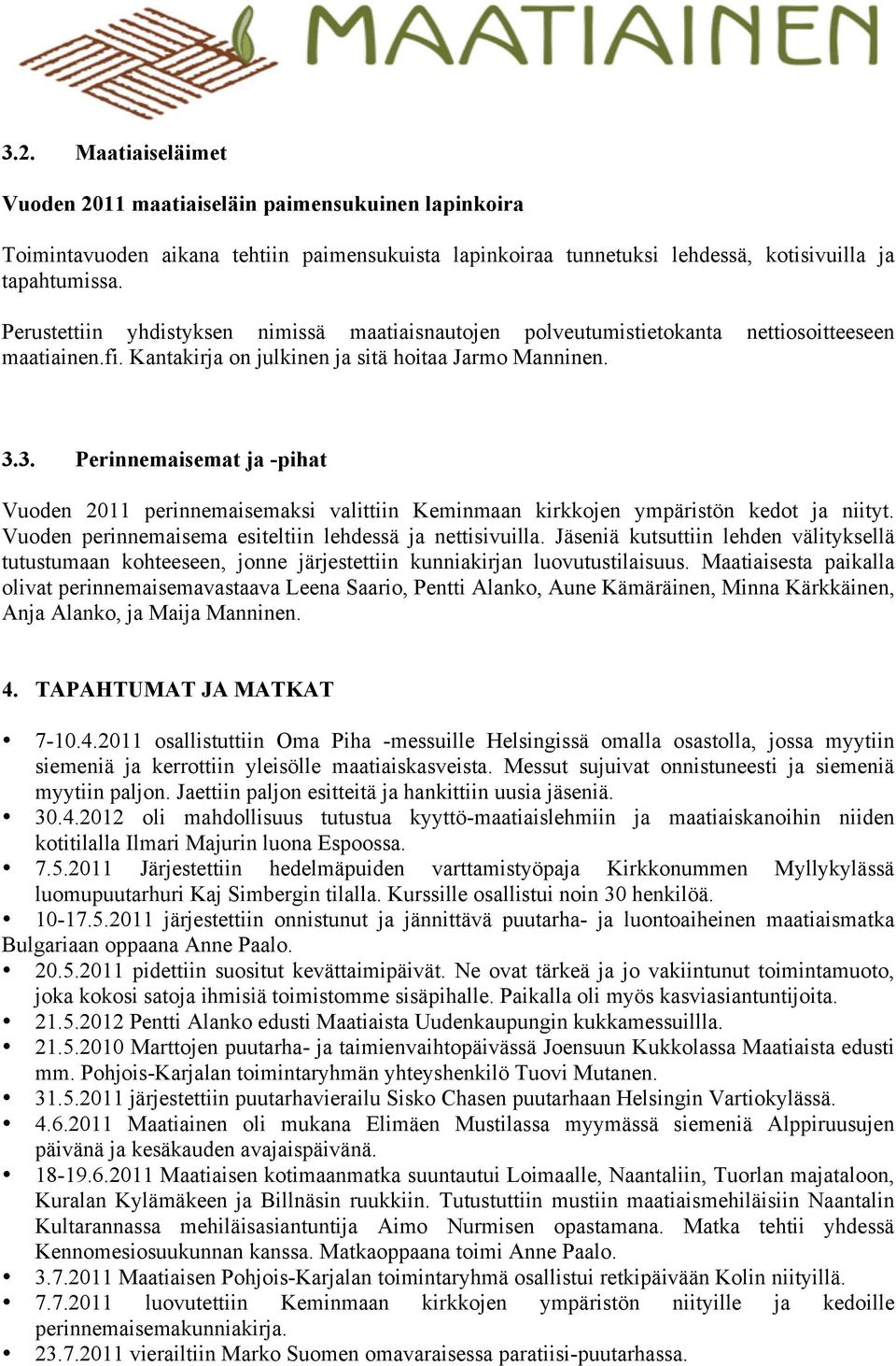 3. Perinnemaisemat ja -pihat Vuoden 2011 perinnemaisemaksi valittiin Keminmaan kirkkojen ympäristön kedot ja niityt. Vuoden perinnemaisema esiteltiin lehdessä ja nettisivuilla.