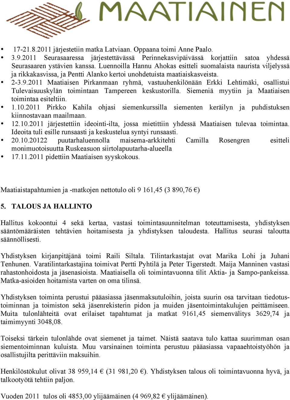 2011 Maatiaisen Pirkanmaan ryhmä, vastuuhenkilönään Erkki Lehtimäki, osallistui Tulevaisuuskylän toimintaan Tampereen keskustorilla. Siemeniä myytiin ja Maatiaisen toimintaa esiteltiin. 1.10.