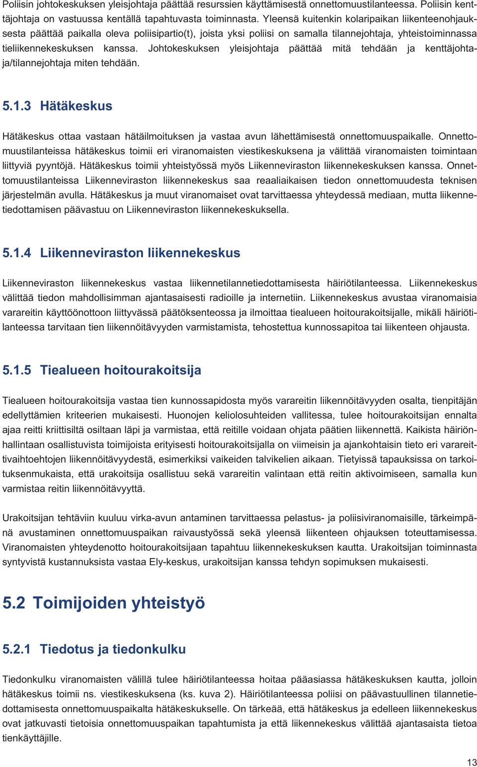 Johtokeskuksen yleisjohtaja päättää mitä tehdään ja kenttäjohtaja/tilannejohtaja miten tehdään. 5.1.