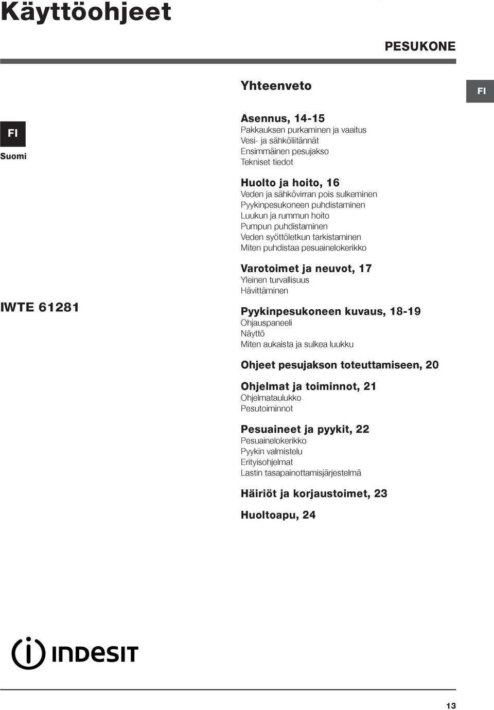 Varotoimet ja neuvot, 17 Yleinen turvallisuus Hävittäminen Pyykinpesukoneen kuvaus, 18-19 Ohjauspaneeli Näyttö Miten aukaista ja sulkea luukku Ohjeet pesujakson toteuttamiseen, 20 Ohjelmat