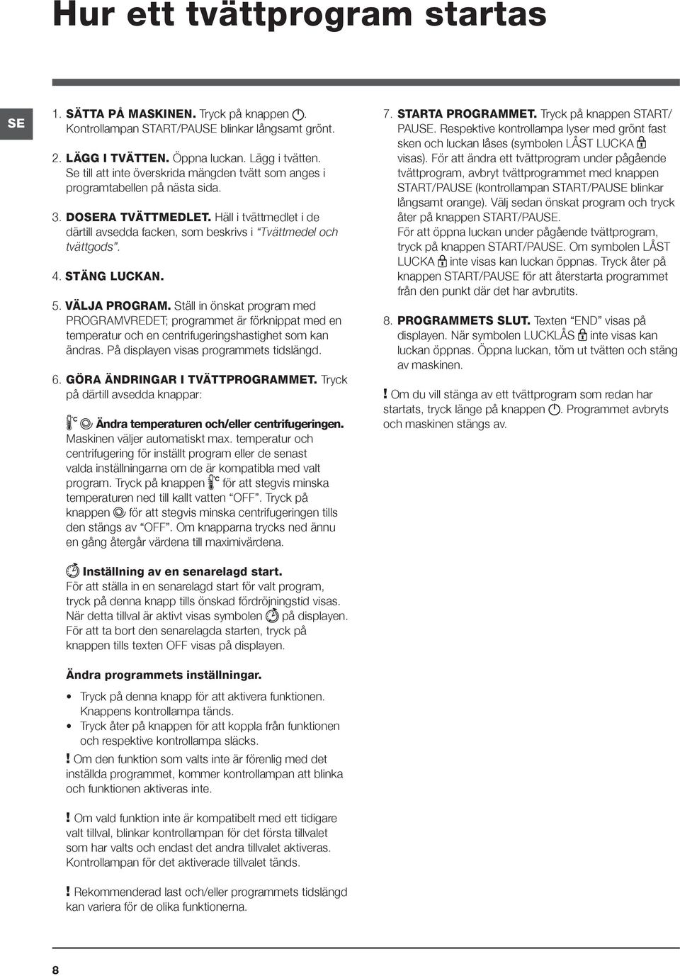 STÄNG LUCKAN. 5. VÄLJA PROGRAM. Ställ in önskat program med PROGRAMVREDET; programmet är förknippat med en temperatur och en centrifugeringshastighet som kan ändras.