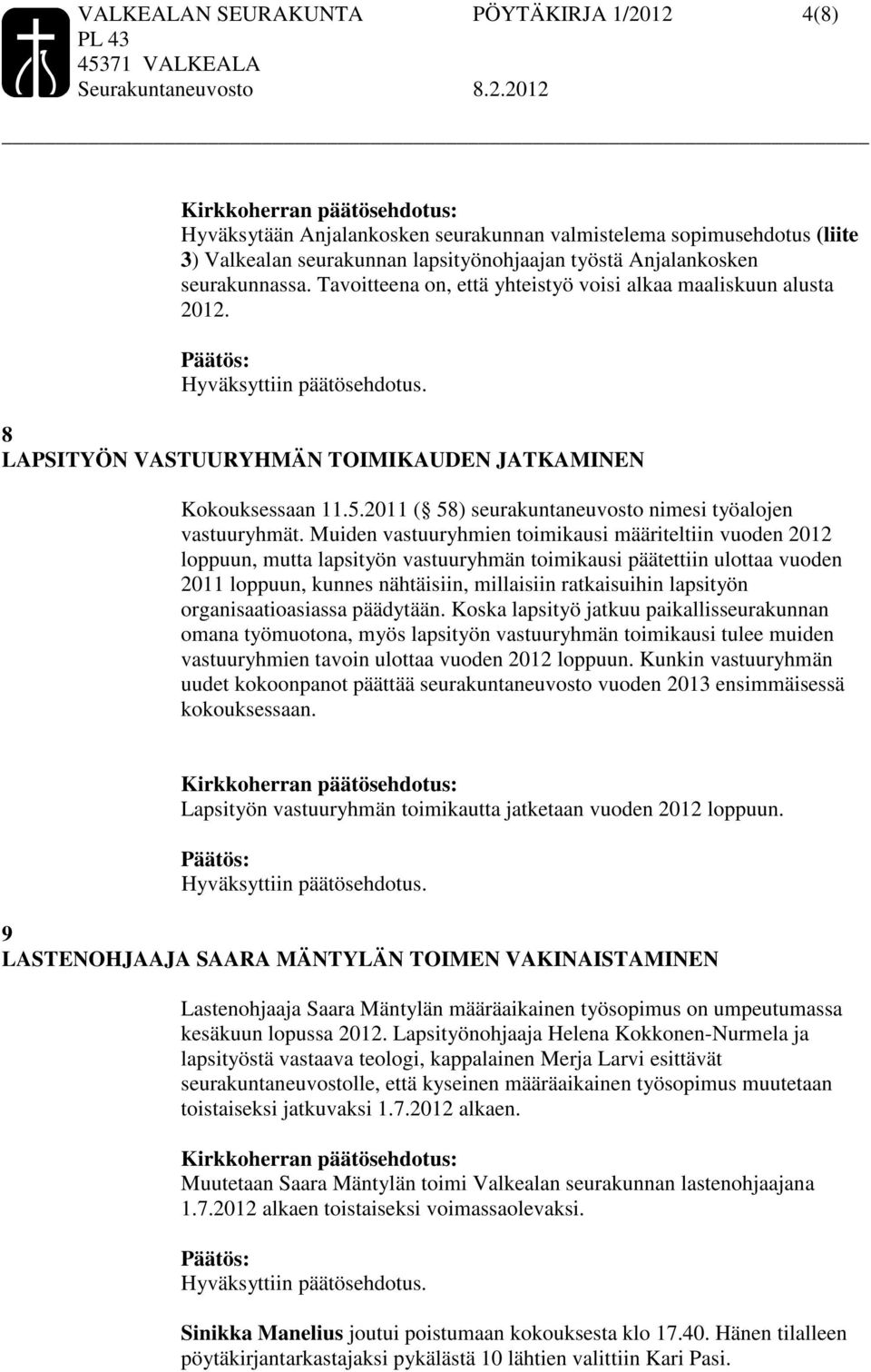 Muiden vastuuryhmien toimikausi määriteltiin vuoden 2012 loppuun, mutta lapsityön vastuuryhmän toimikausi päätettiin ulottaa vuoden 2011 loppuun, kunnes nähtäisiin, millaisiin ratkaisuihin lapsityön