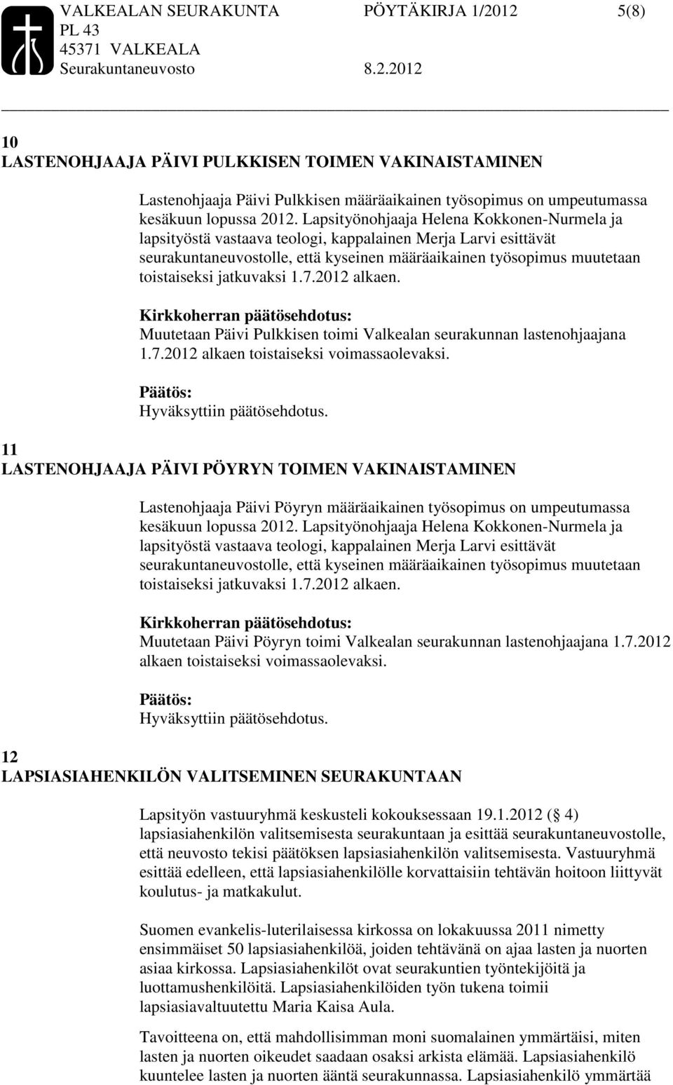 jatkuvaksi 1.7.2012 alkaen. Muutetaan Päivi Pulkkisen toimi Valkealan seurakunnan lastenohjaajana 1.7.2012 alkaen toistaiseksi voimassaolevaksi.