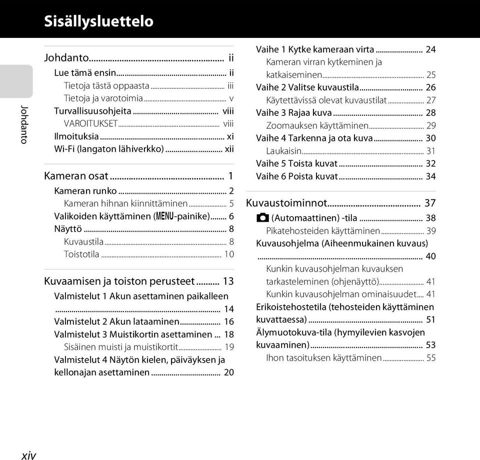 .. 10 Kuvaamisen ja toiston perusteet... 13 Valmistelut 1 Akun asettaminen paikalleen... 14 Valmistelut 2 Akun lataaminen... 16 Valmistelut 3 Muistikortin asettaminen.