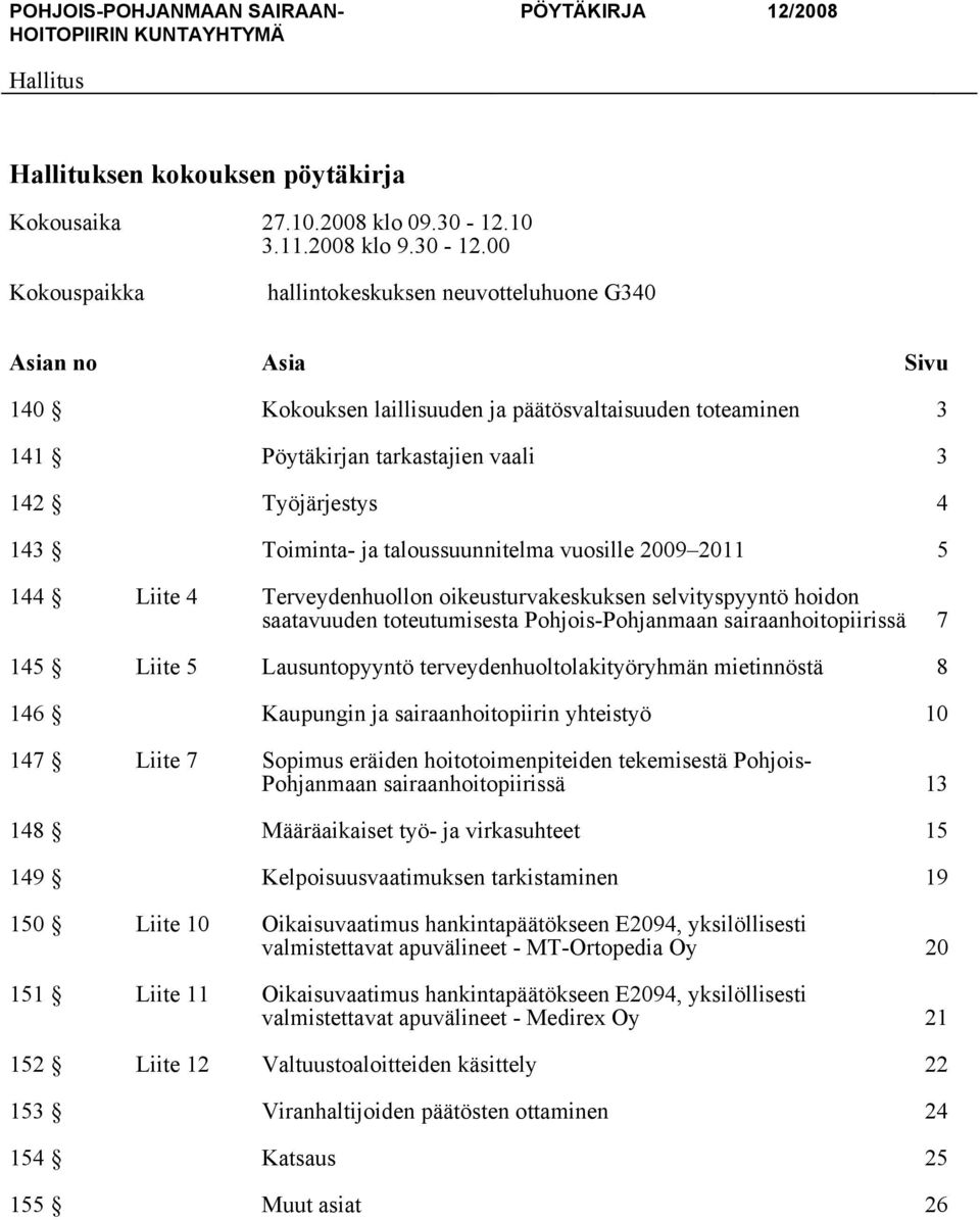 00 Kokouspaikka hallintokeskuksen neuvotteluhuone G340 Asian no Asia Sivu 140 Kokouksen laillisuuden ja päätösvaltaisuuden toteaminen 3 141 Pöytäkirjan tarkastajien vaali 3 142 Työjärjestys 4 143