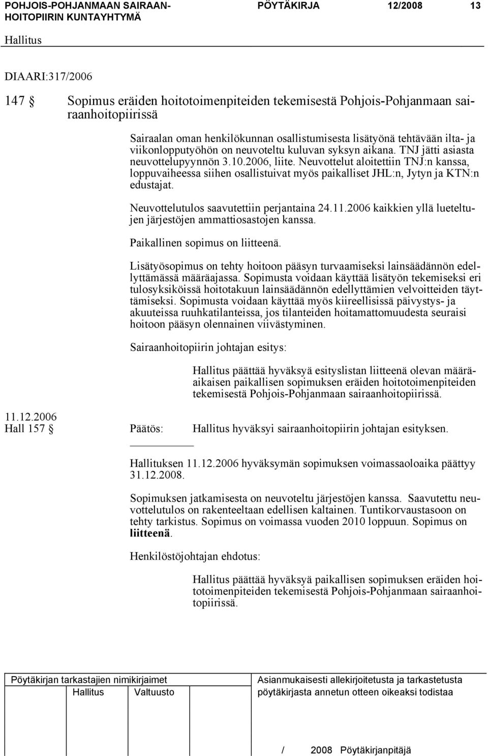 Neuvottelut aloitettiin TNJ:n kanssa, loppuvaiheessa siihen osallistuivat myös paikalliset JHL:n, Jytyn ja KTN:n edustajat. Neuvottelutulos saavutettiin perjantaina 24.11.