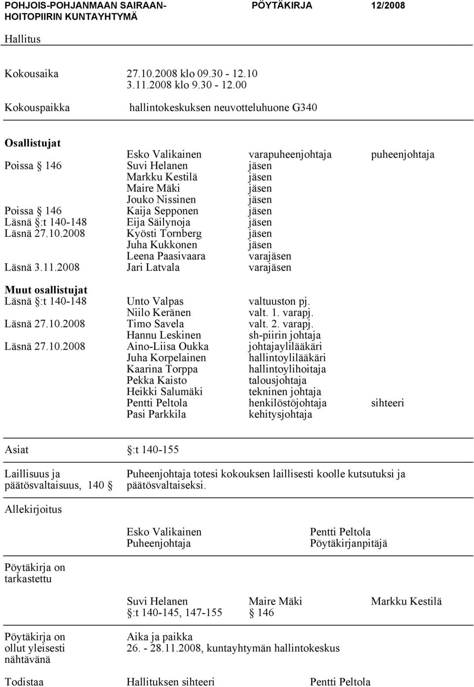 00 Kokouspaikka hallintokeskuksen neuvotteluhuone G340 Osallistujat Esko Valikainen varapuheenjohtaja puheenjohtaja Poissa 146 Suvi Helanen jäsen Markku Kestilä jäsen Maire Mäki jäsen Jouko Nissinen