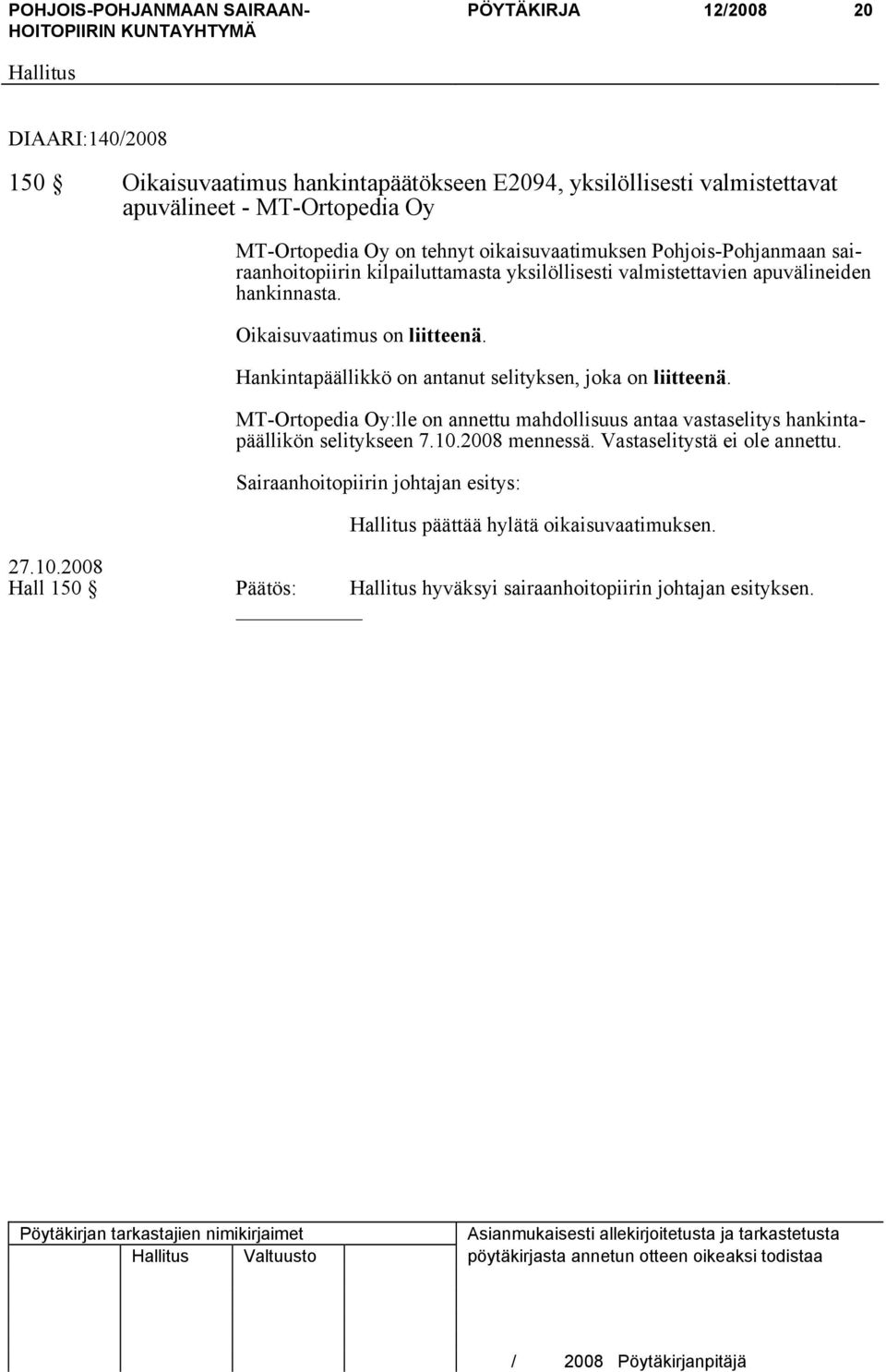 Hankintapäällikkö on antanut selityksen, joka on liitteenä. MT-Ortopedia Oy:lle on annettu mahdollisuus antaa vastaselitys hankintapäällikön selitykseen 7.10.2008 mennessä.