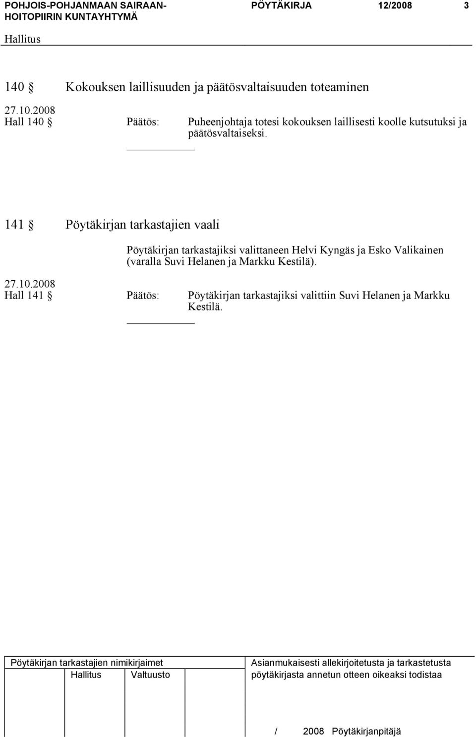141 Pöytäkirjan tarkastajien vaali Pöytäkirjan tarkastajiksi valittaneen Helvi Kyngäs ja Esko Valikainen (varalla Suvi