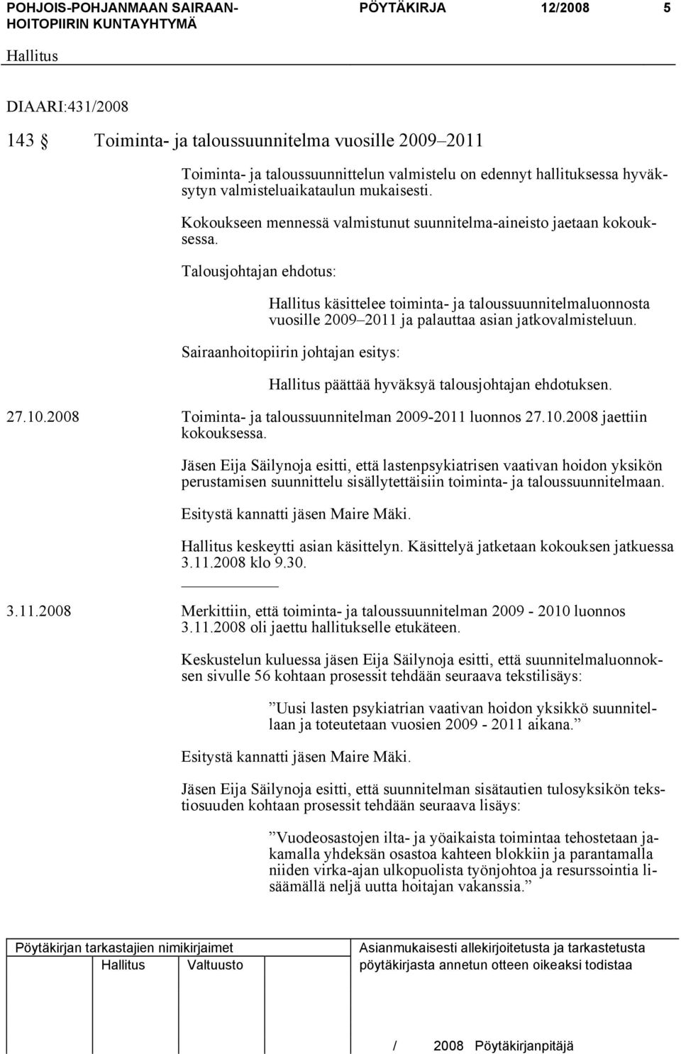 Talousjohtajan ehdotus: käsittelee toiminta- ja taloussuunnitelmaluonnosta vuosille 2009 2011 ja palauttaa asian jatkovalmisteluun.