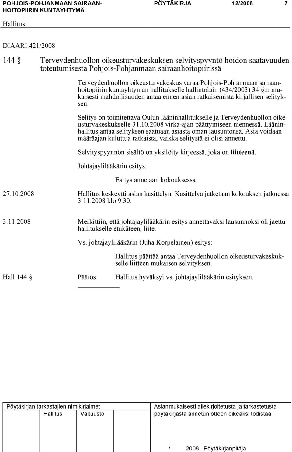 Selitys on toimitettava Oulun lääninhallitukselle ja Terveydenhuollon oikeusturvakeskukselle 31.10.2008 virka-ajan päättymiseen mennessä.