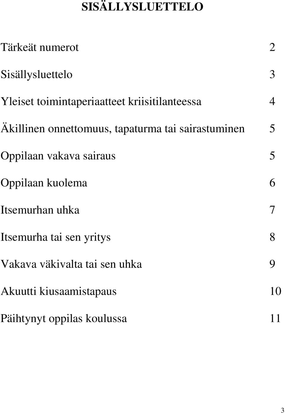 vakava sairaus 5 Oppilaan kuolema 6 Itsemurhan uhka 7 Itsemurha tai sen yritys 8