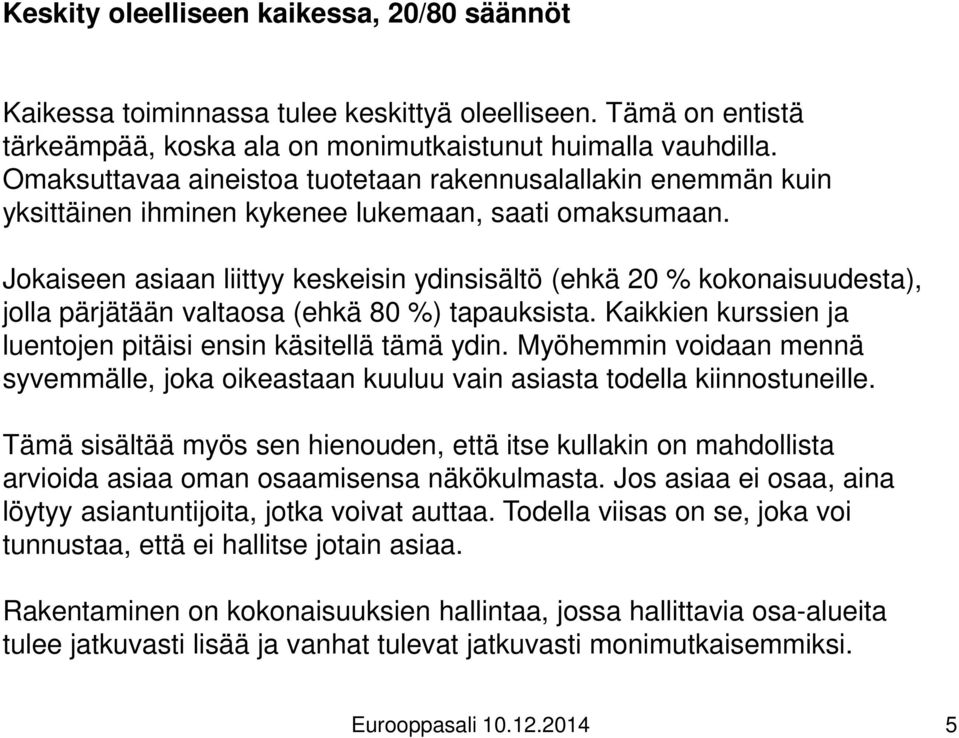 Jokaiseen asiaan liittyy keskeisin ydinsisältö (ehkä 20 % kokonaisuudesta), jolla pärjätään valtaosa (ehkä 80 %) tapauksista. Kaikkien kurssien ja luentojen pitäisi ensin käsitellä tämä ydin.