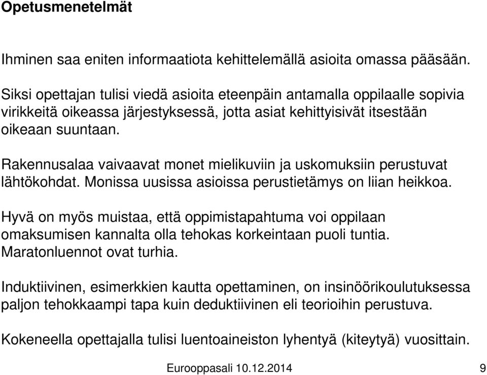 Rakennusalaa vaivaavat monet mielikuviin ja uskomuksiin perustuvat lähtökohdat. Monissa uusissa asioissa perustietämys on liian heikkoa.