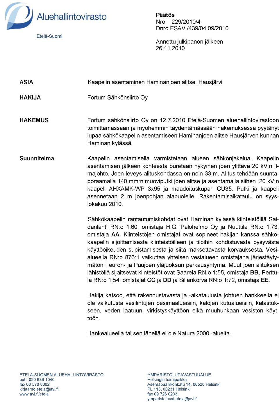 2010 Etelä-Suomen aluehallintovirastoon toimittamassaan ja myöhemmin täydentämässään hakemuksessa pyytänyt lupaa sähkökaapelin asentamiseen Haminanjoen alitse Hausjärven kunnan Haminan kylässä.