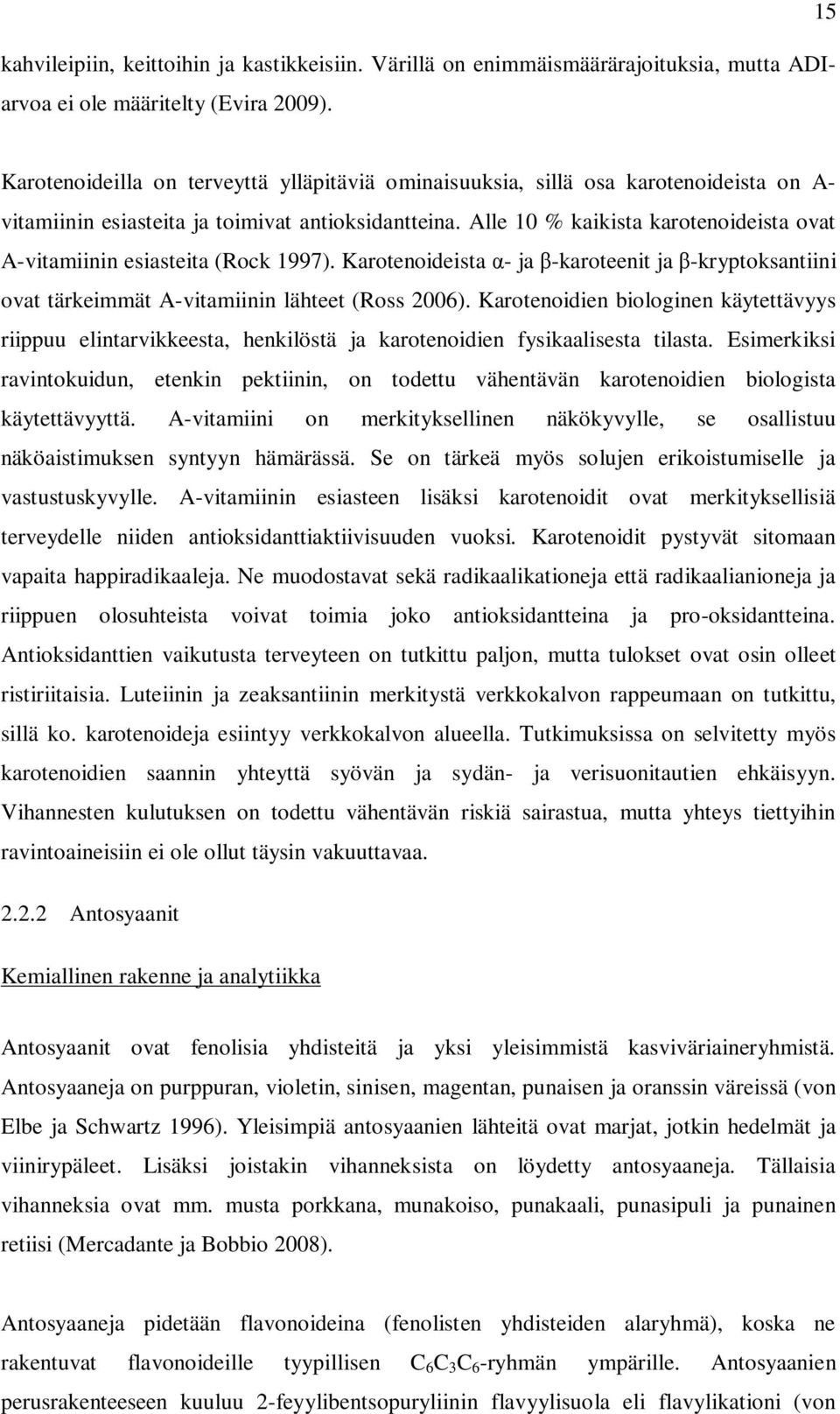 Krotenoideist - j -kroteenit j -kryptoksntiini ovt tärkeimmät A-vitmiinin lähteet (Ross 2006). Krotenoidien iologinen käytettävyys riippuu elintrvikkeest, henkilöstä j krotenoidien fysiklisest tilst.
