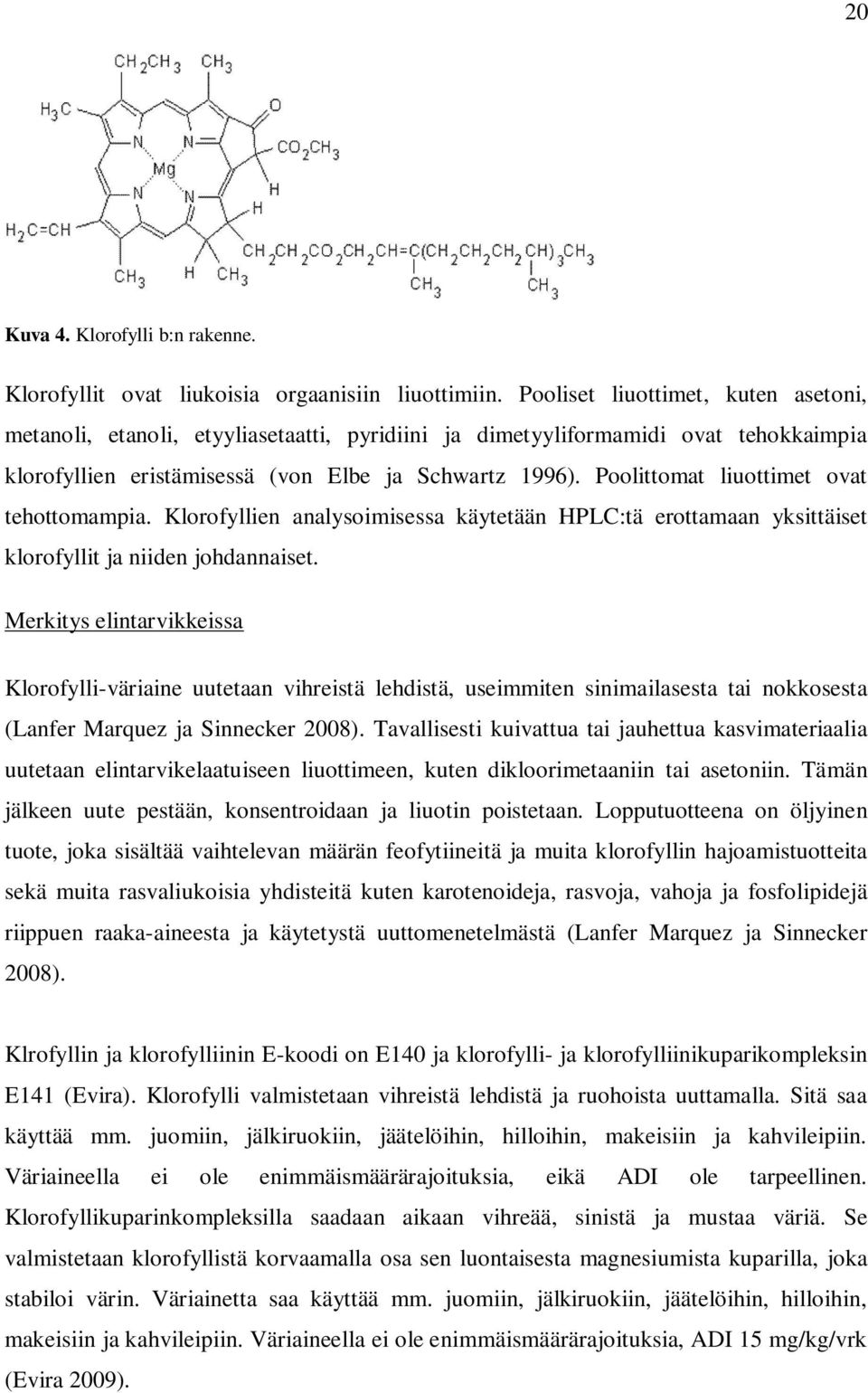 Poolittomt liuottimet ovt tehottommpi. Klorofyllien nlysoimisess käytetään HPLC:tä erottmn yksittäiset klorofyllit j niiden johdnniset.