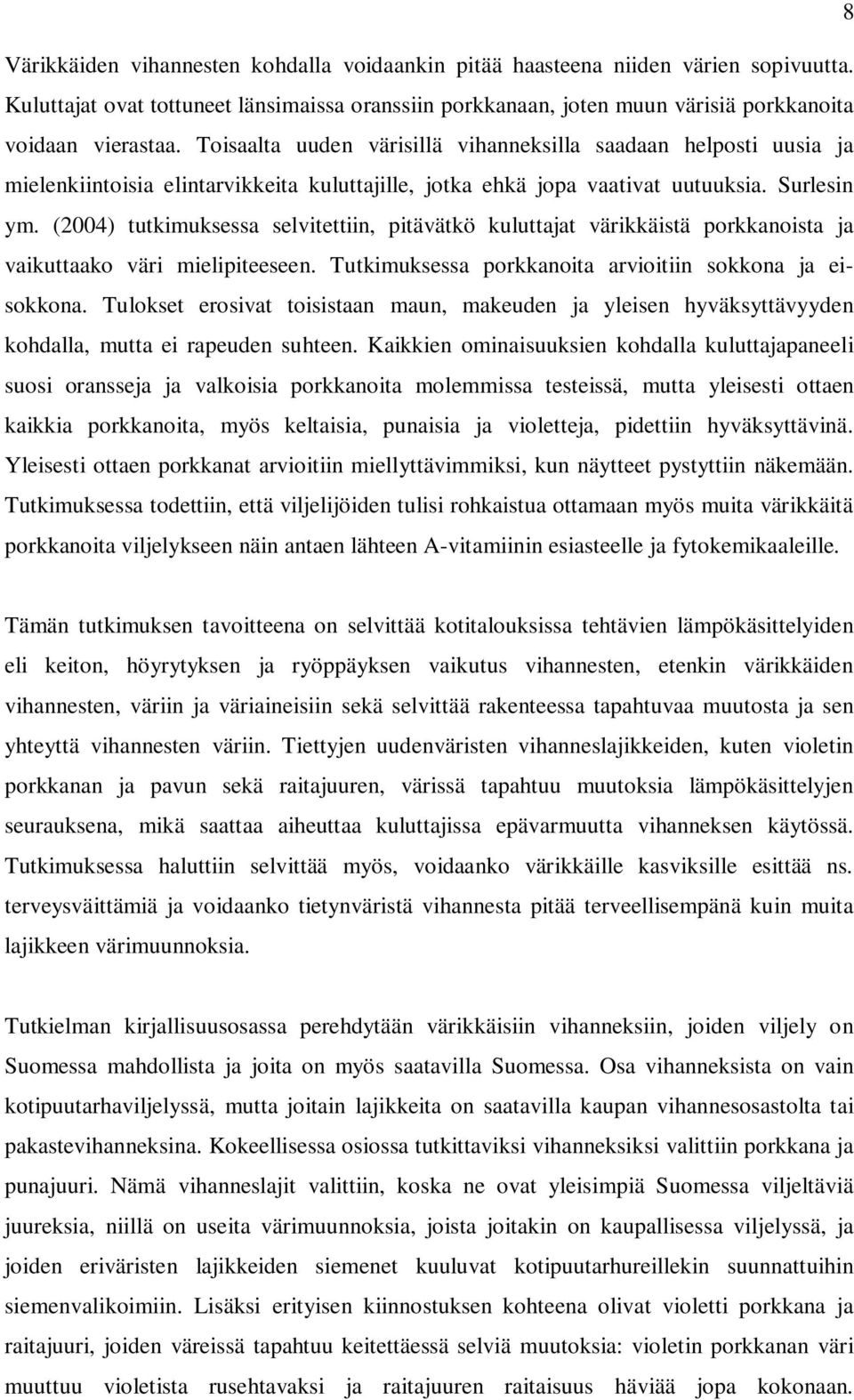 (2004) tutkimuksess selvitettiin, pitävätkö kuluttjt värikkäistä porkknoist j vikuttko väri mielipiteeseen. Tutkimuksess porkknoit rvioitiin sokkon j eisokkon.