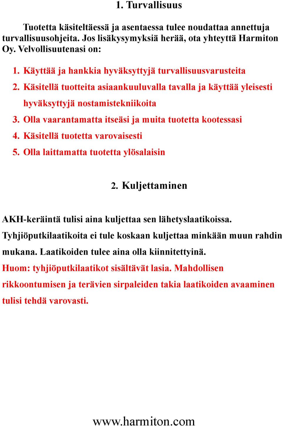 Olla vaarantamatta itseäsi ja muita tuotetta kootessasi 4. Käsitellä tuotetta varovaisesti 5. Olla laittamatta tuotetta ylösalaisin 2.