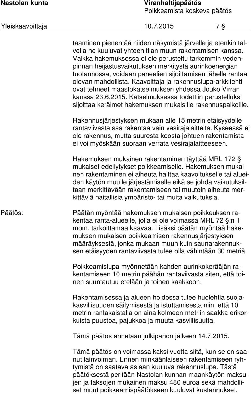 Kaavoittaja ja rakennuslupa-arkkitehti ovat tehneet maastokatselmuksen yhdessä Jouko Virran kans sa 23.6.2015.