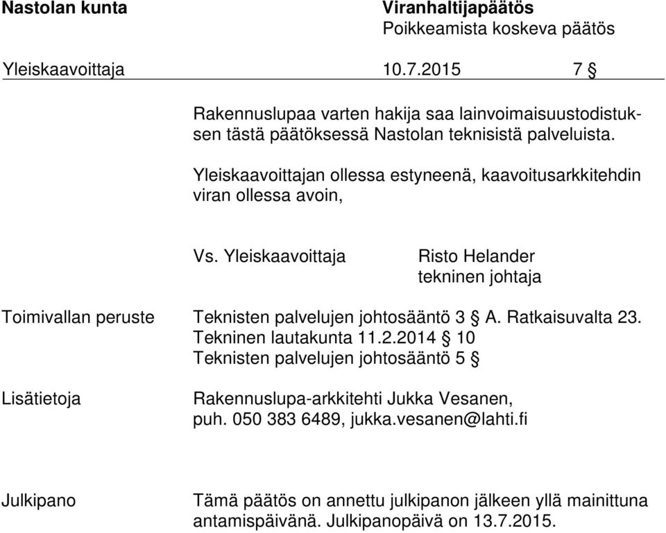 Yleiskaavoittaja Risto Helander tekninen johtaja Toimivallan peruste Teknisten palvelujen johtosääntö 3 A. Ratkaisuvalta 23. Tekninen lautakunta 11.