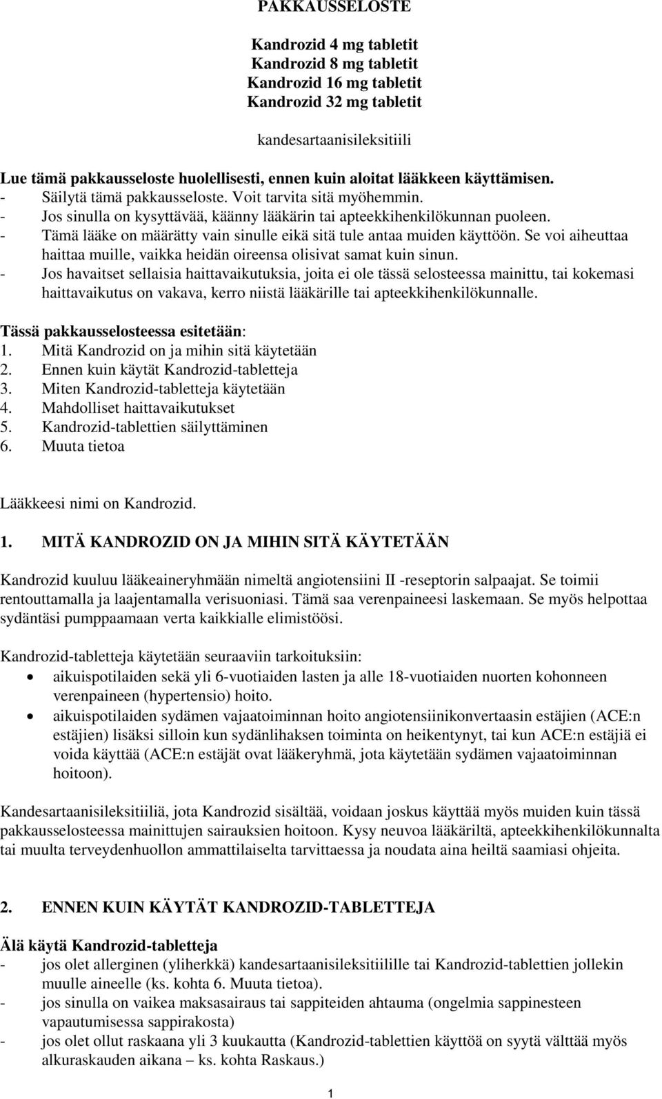 - Tämä lääke on määrätty vain sinulle eikä sitä tule antaa muiden käyttöön. Se voi aiheuttaa haittaa muille, vaikka heidän oireensa olisivat samat kuin sinun.