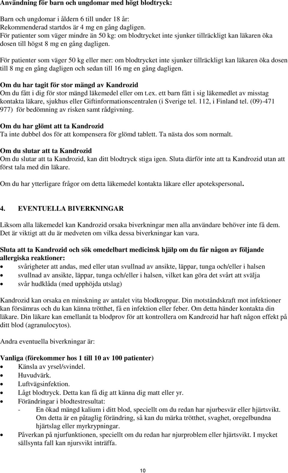 För patienter som väger 50 kg eller mer: om blodtrycket inte sjunker tillräckligt kan läkaren öka dosen till 8 mg en gång dagligen och sedan till 16 mg en gång dagligen.