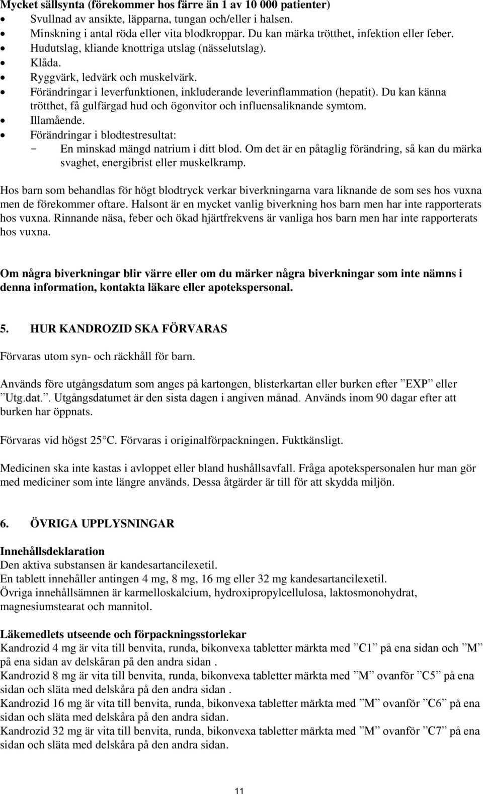 Förändringar i leverfunktionen, inkluderande leverinflammation (hepatit). Du kan känna trötthet, få gulfärgad hud och ögonvitor och influensaliknande symtom. Illamående.