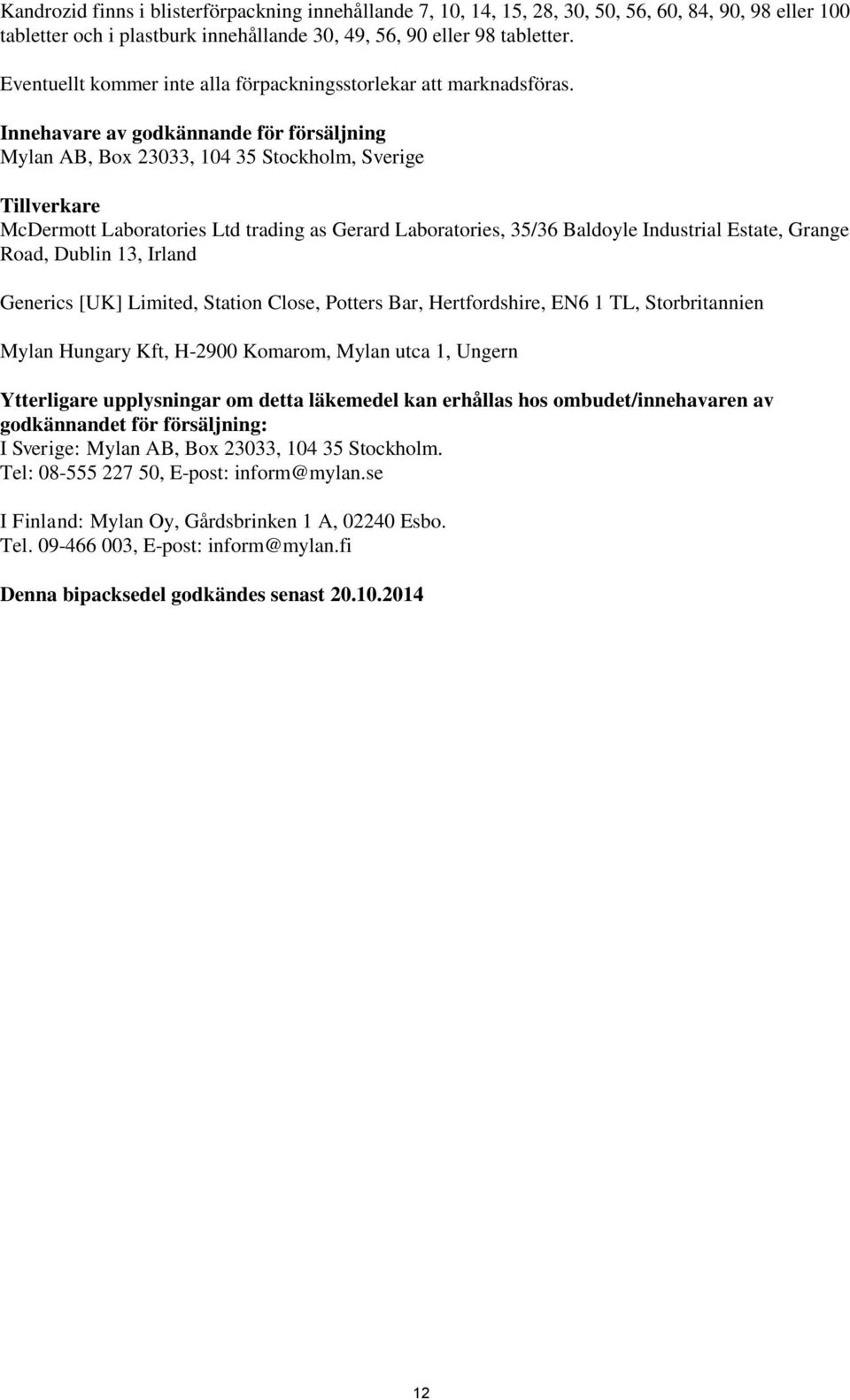 Innehavare av godkännande för försäljning Mylan AB, Box 23033, 104 35 Stockholm, Sverige Tillverkare McDermott Laboratories Ltd trading as Gerard Laboratories, 35/36 Baldoyle Industrial Estate,