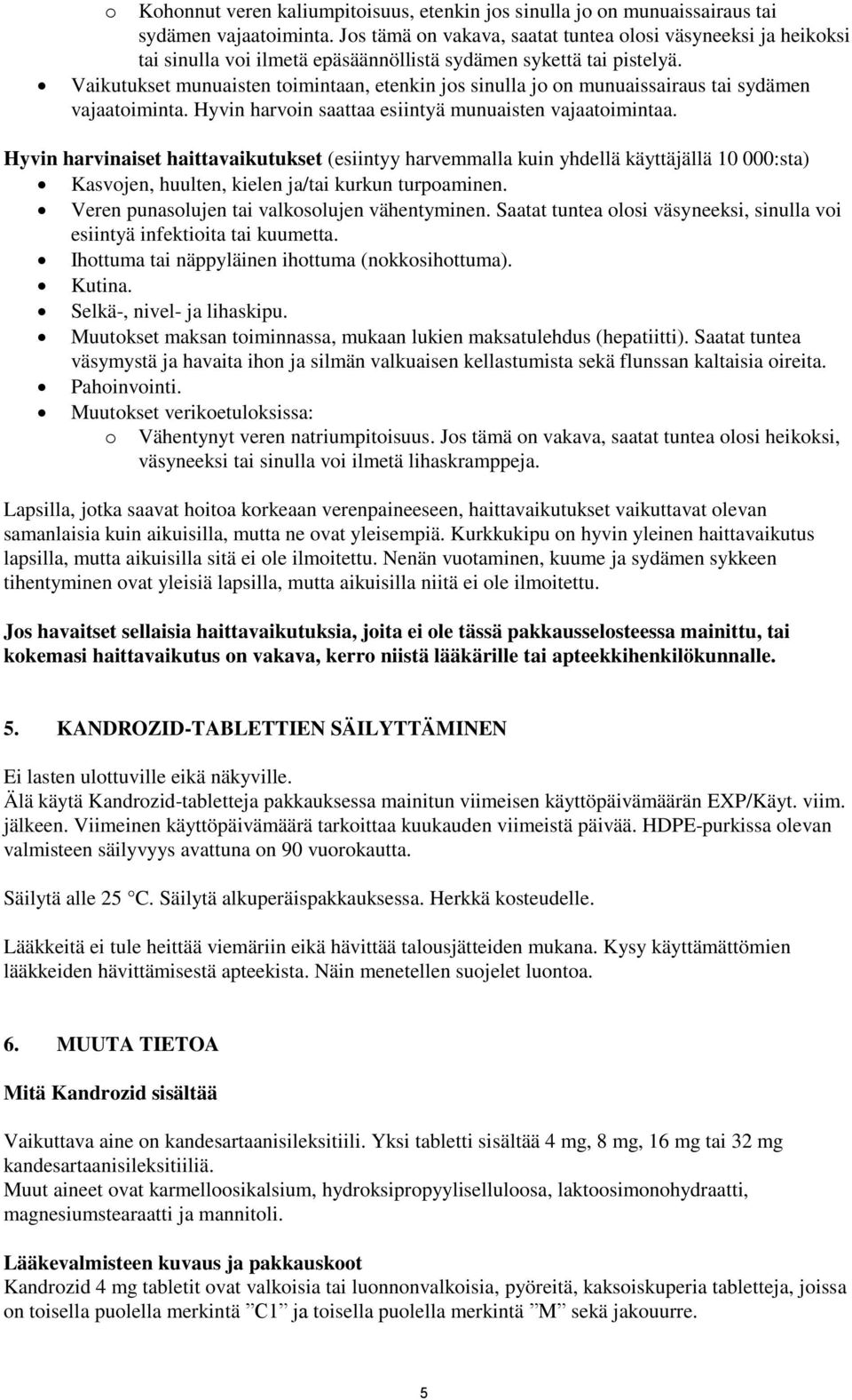 Vaikutukset munuaisten toimintaan, etenkin jos sinulla jo on munuaissairaus tai sydämen vajaatoiminta. Hyvin harvoin saattaa esiintyä munuaisten vajaatoimintaa.