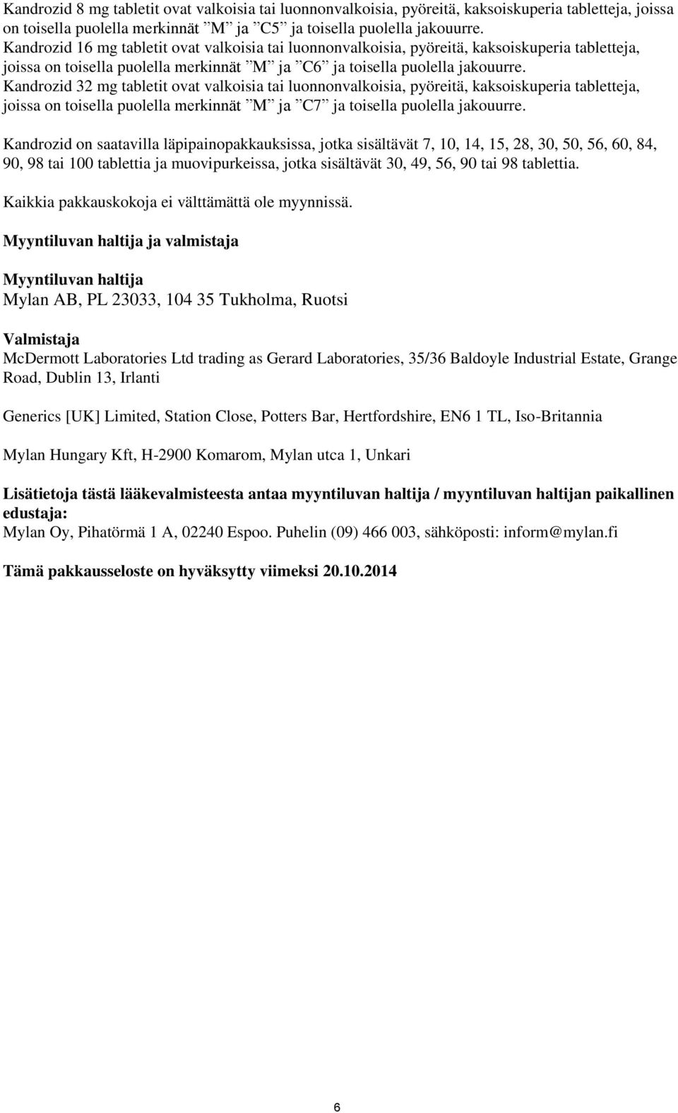 Kandrozid 32 mg tabletit ovat valkoisia tai luonnonvalkoisia, pyöreitä, kaksoiskuperia tabletteja, joissa on toisella puolella merkinnät M ja C7 ja toisella puolella jakouurre.