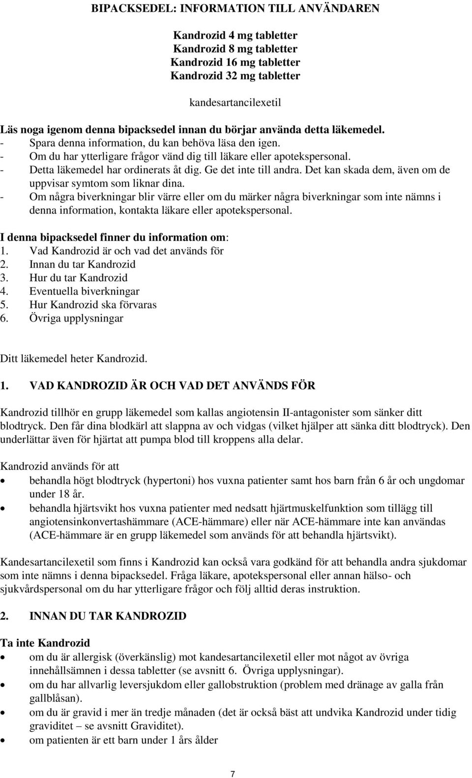- Detta läkemedel har ordinerats åt dig. Ge det inte till andra. Det kan skada dem, även om de uppvisar symtom som liknar dina.