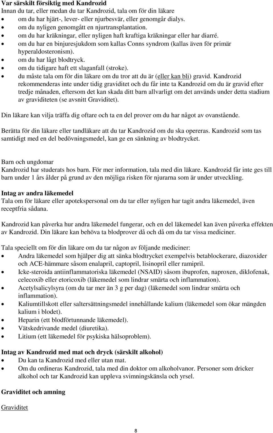 om du har en binjuresjukdom som kallas Conns syndrom (kallas även för primär hyperaldosteronism). om du har lågt blodtryck. om du tidigare haft ett slaganfall (stroke).