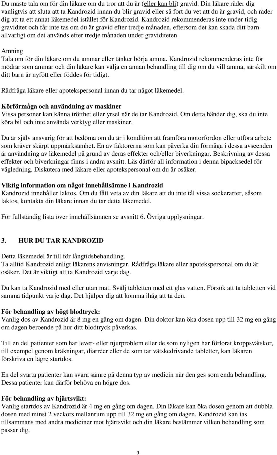 Kandrozid rekommenderas inte under tidig graviditet och får inte tas om du är gravid efter tredje månaden, eftersom det kan skada ditt barn allvarligt om det används efter tredje månaden under